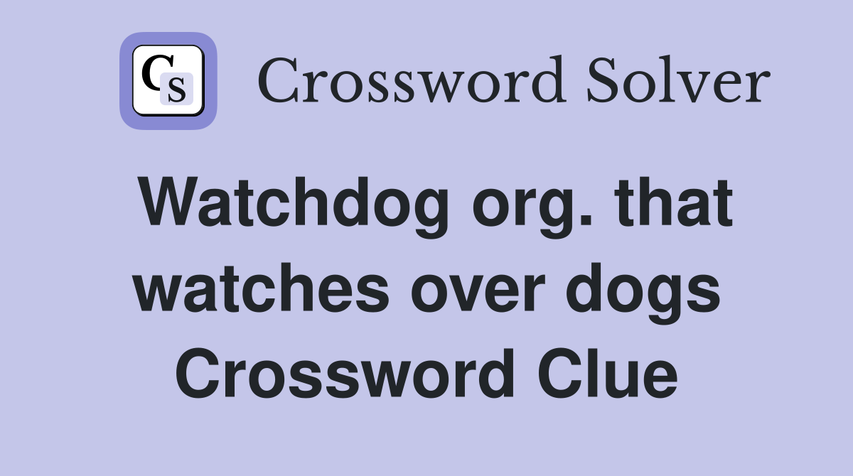 Watchdog org. that watches over dogs Crossword Clue