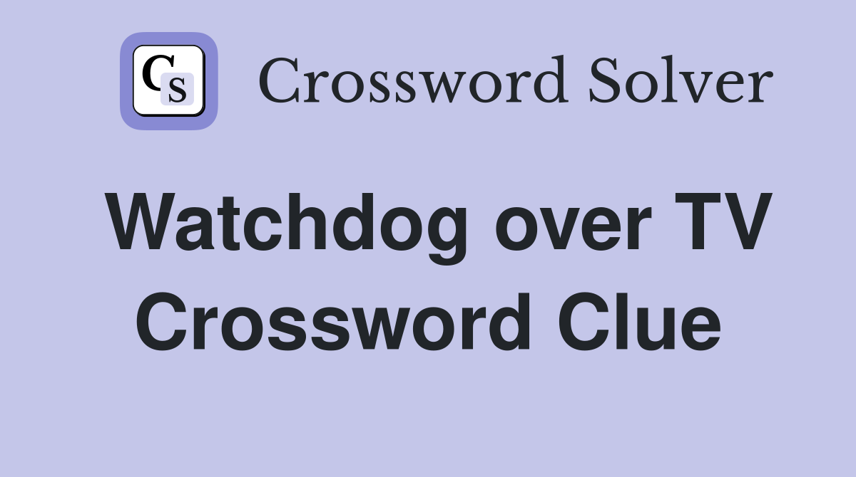 Watchdog over TV Crossword Clue