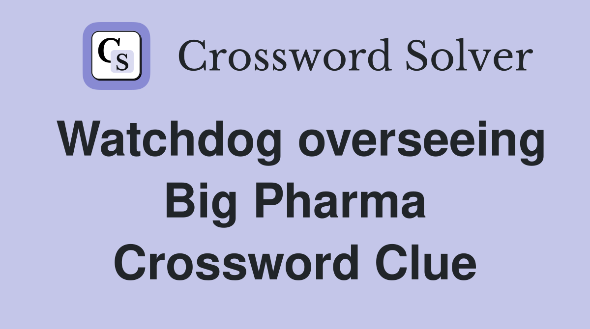 Watchdog overseeing Big Pharma Crossword Clue