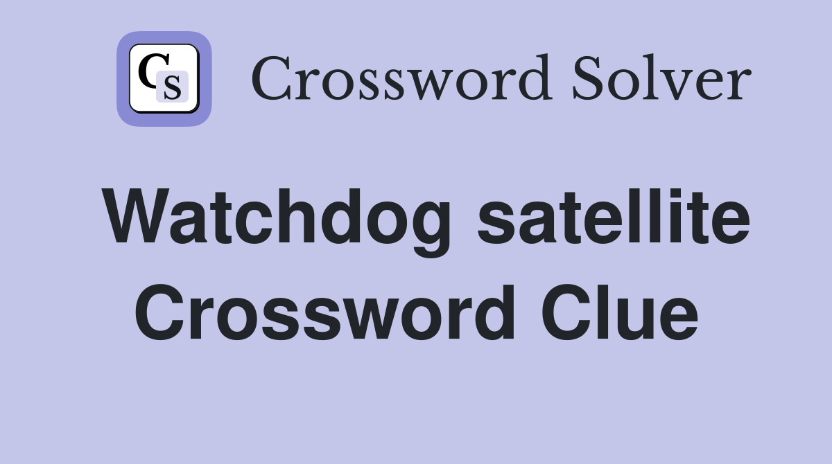 Watchdog satellite Crossword Clue