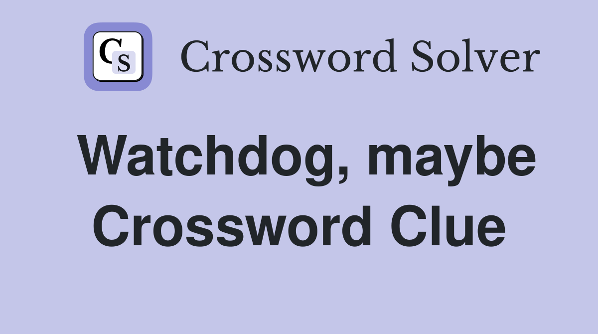 Watchdog, maybe Crossword Clue