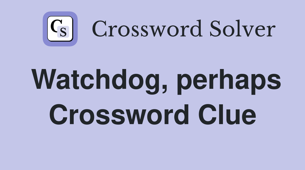 Watchdog, perhaps Crossword Clue