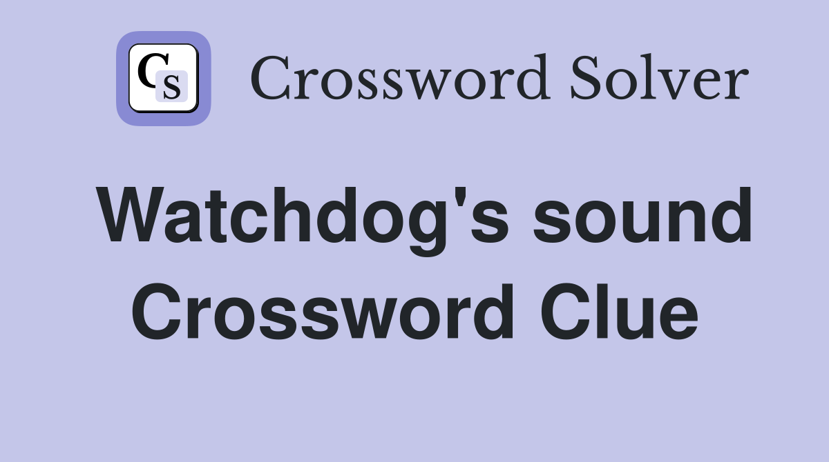 Watchdog's sound Crossword Clue