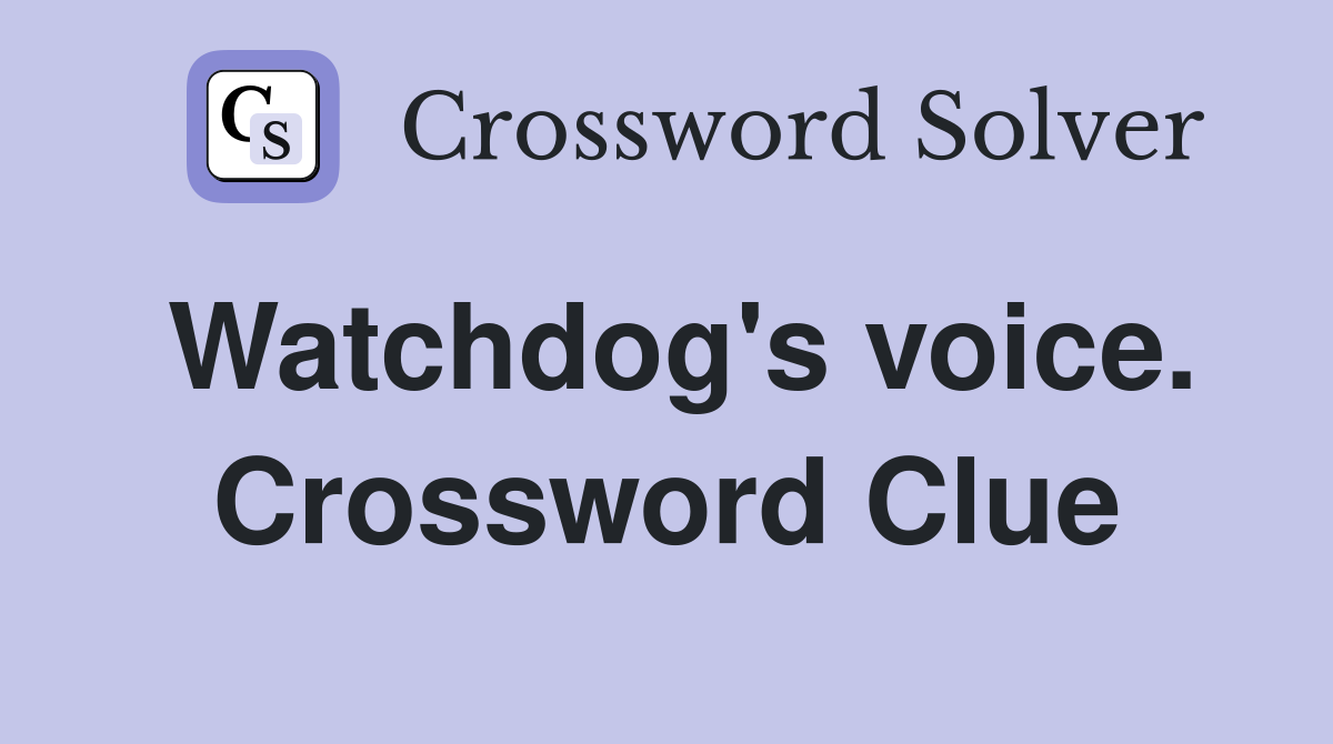 Watchdog's voice. Crossword Clue