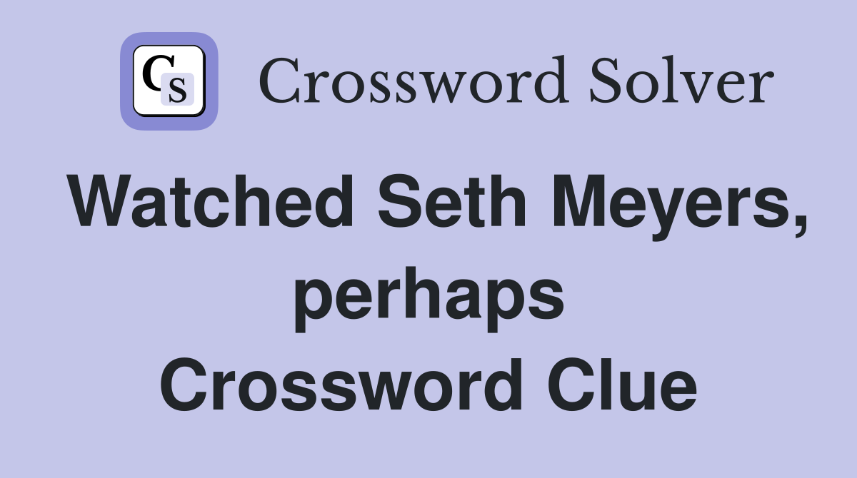 Watched Seth Meyers, perhaps Crossword Clue