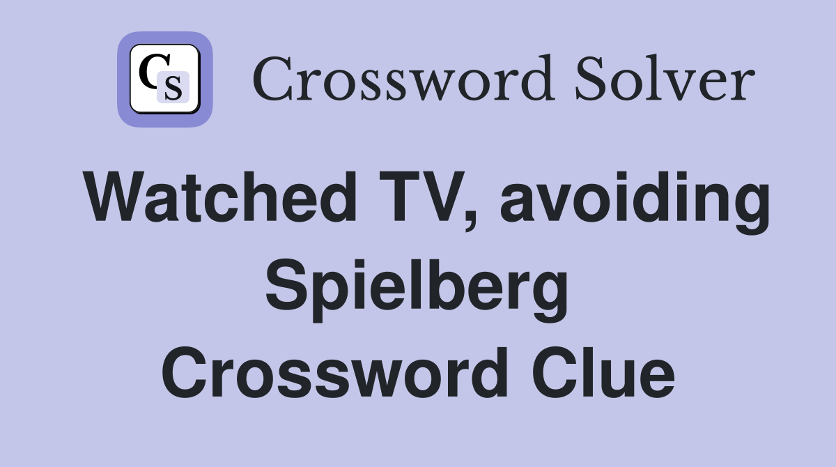 Watched TV, avoiding Spielberg Crossword Clue