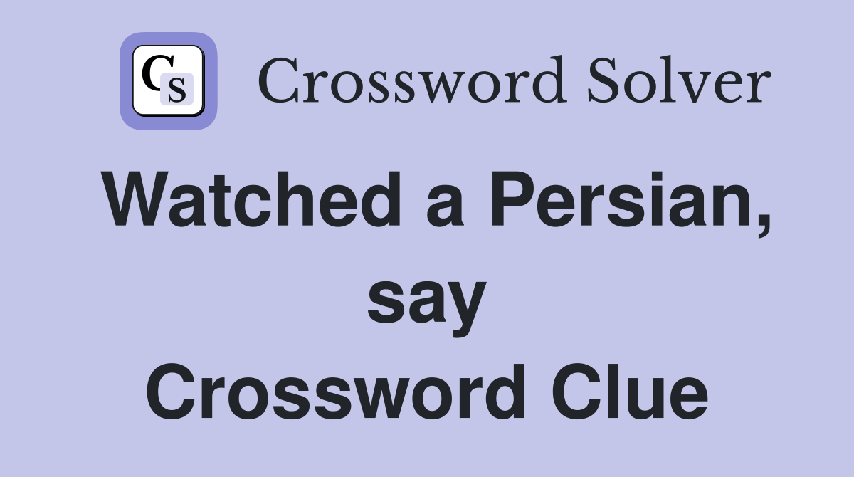Watched a Persian, say Crossword Clue