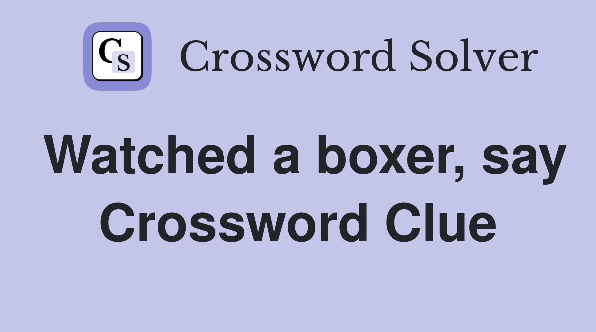 Watched a boxer, say Crossword Clue