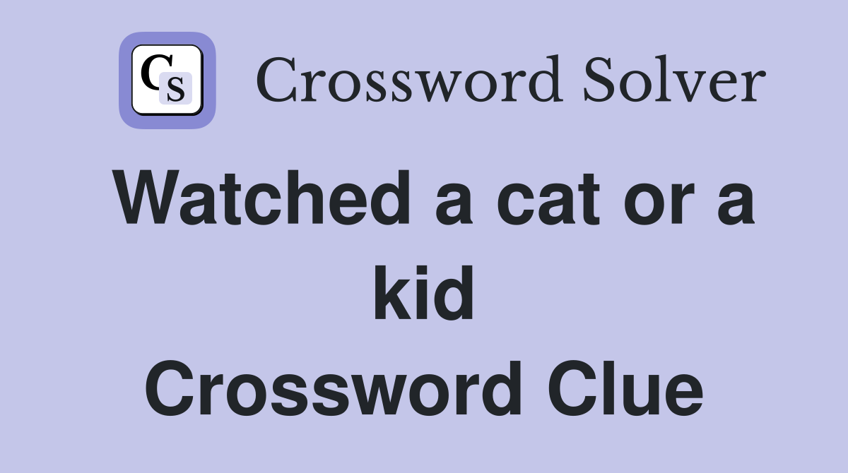 Watched a cat or a kid Crossword Clue