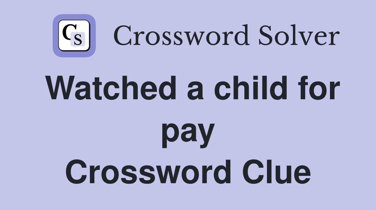 Watched a child for pay Crossword Clue