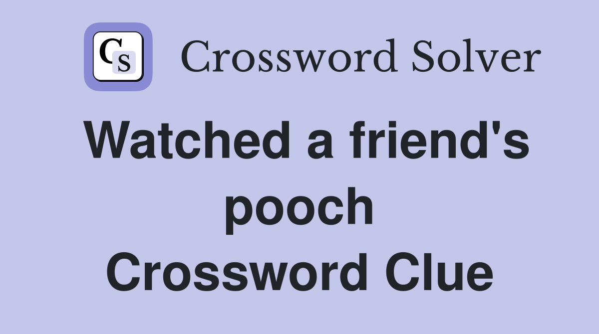 Watched a friend's pooch Crossword Clue