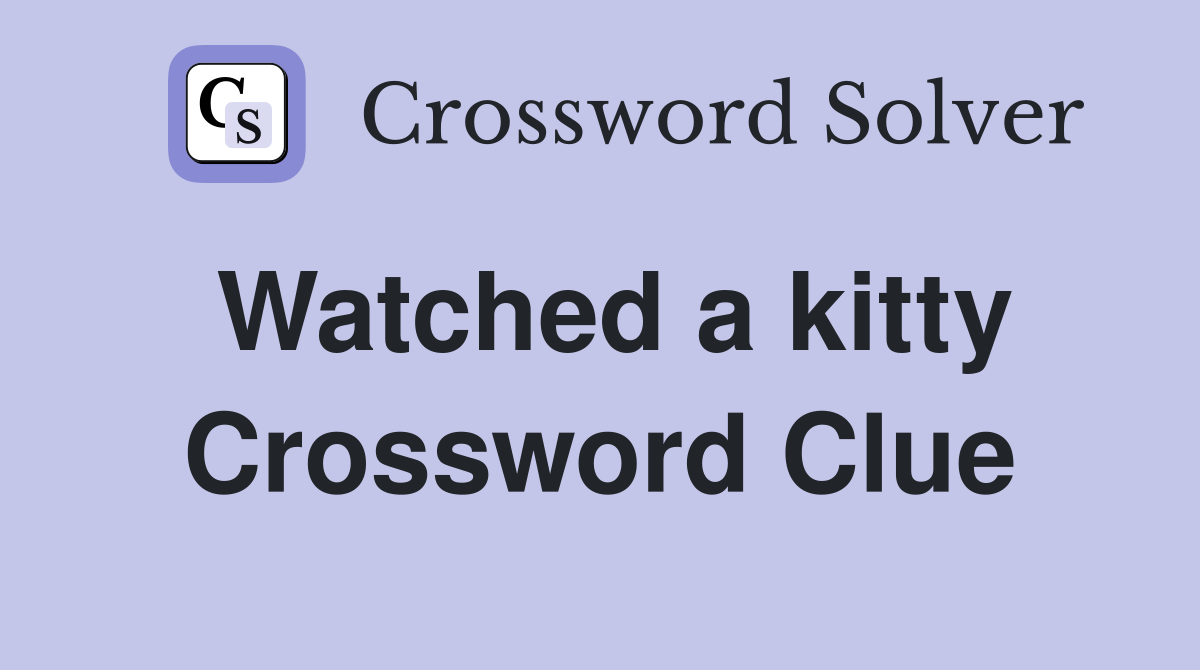 Watched a kitty Crossword Clue