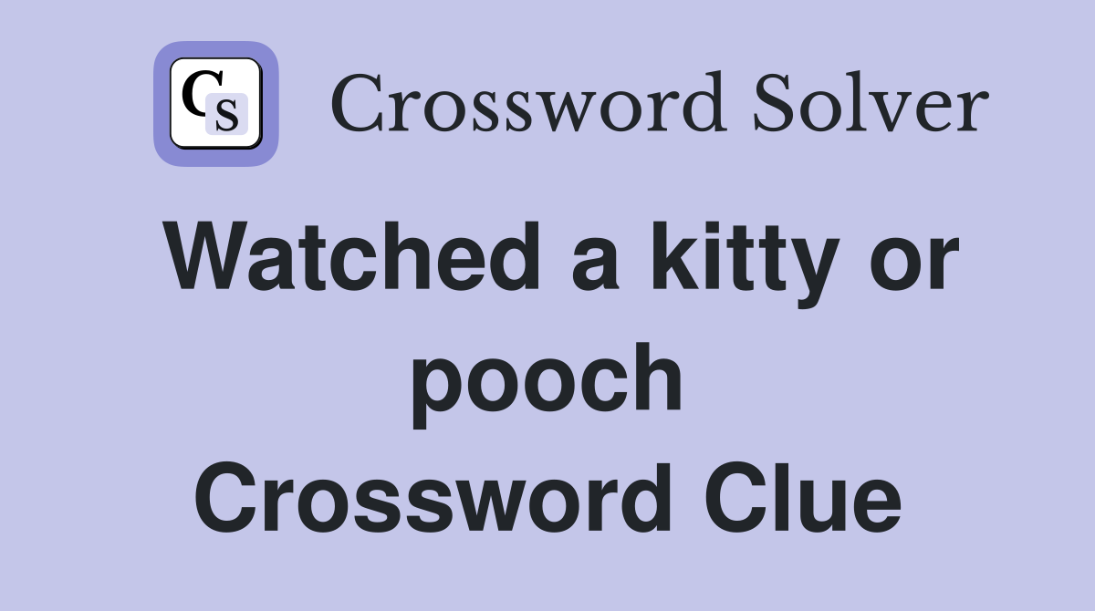 Watched a kitty or pooch Crossword Clue