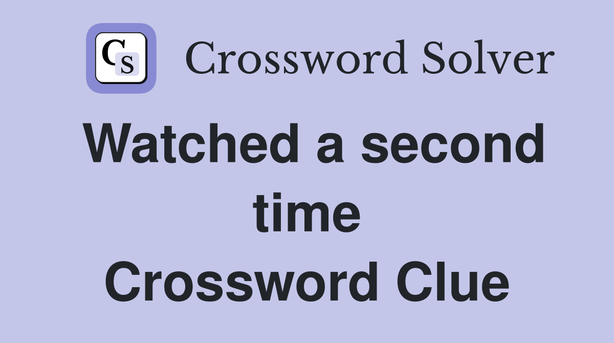 Watched a second time Crossword Clue