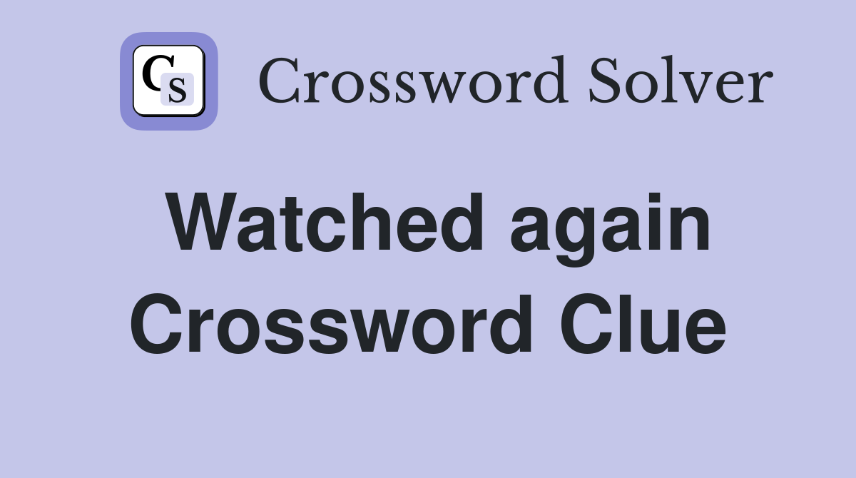 Watched again Crossword Clue