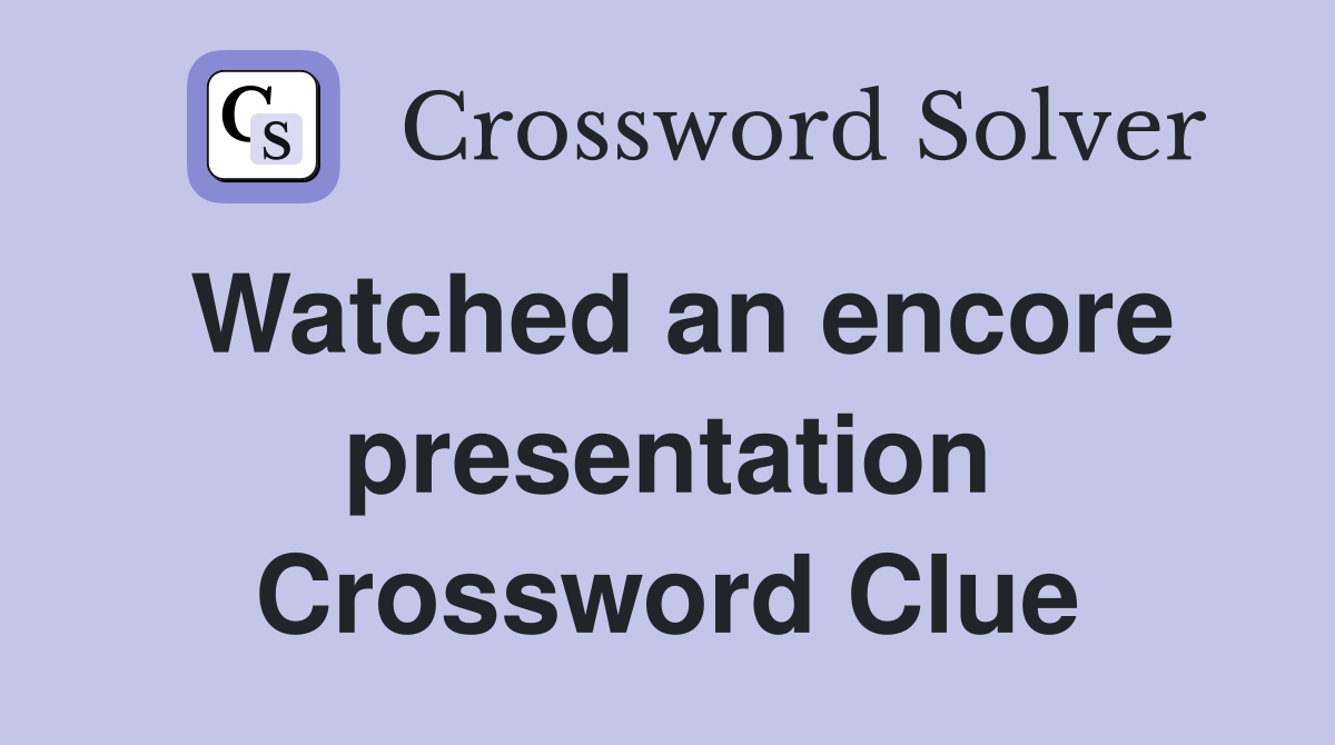Watched an encore presentation Crossword Clue