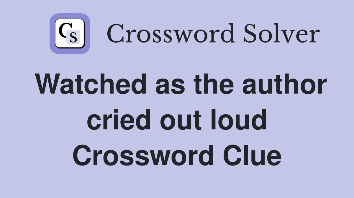 Watched as the author cried out loud Crossword Clue