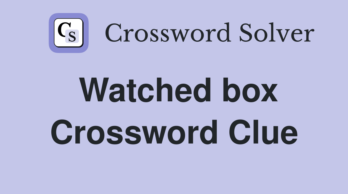 Watched box Crossword Clue