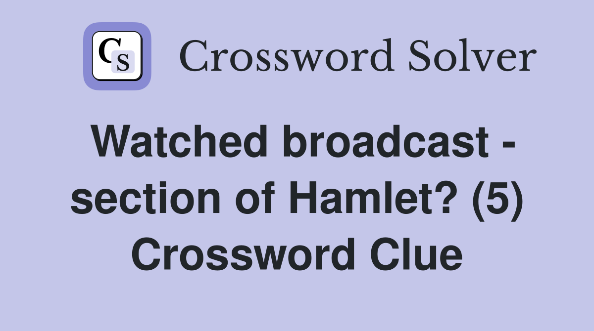 Watched broadcast - section of Hamlet? (5) Crossword Clue