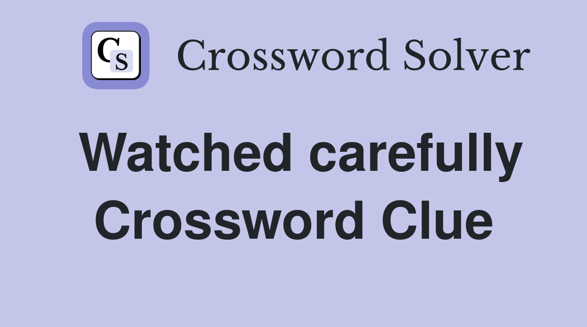 Watched carefully Crossword Clue