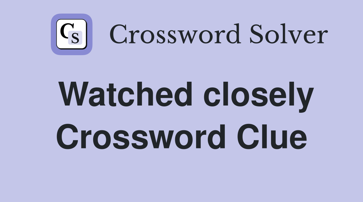 Watched closely Crossword Clue