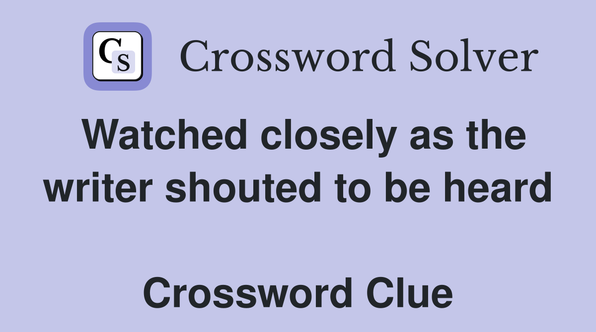Watched closely as the writer shouted to be heard  Crossword Clue