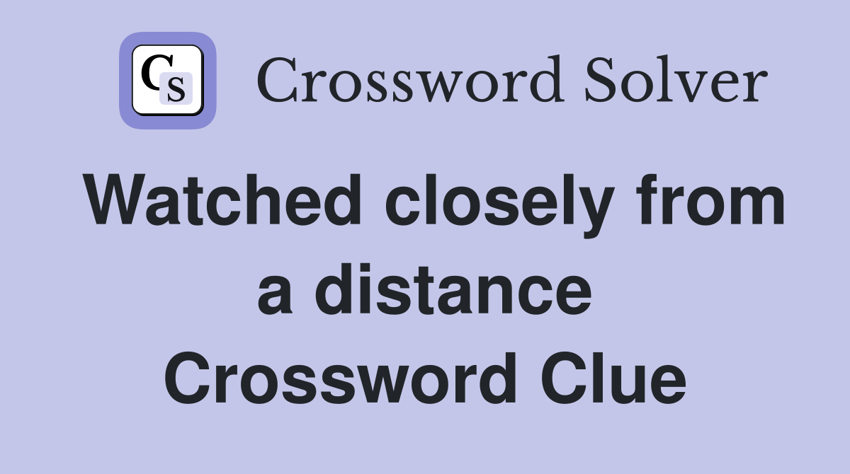 Watched closely from a distance Crossword Clue