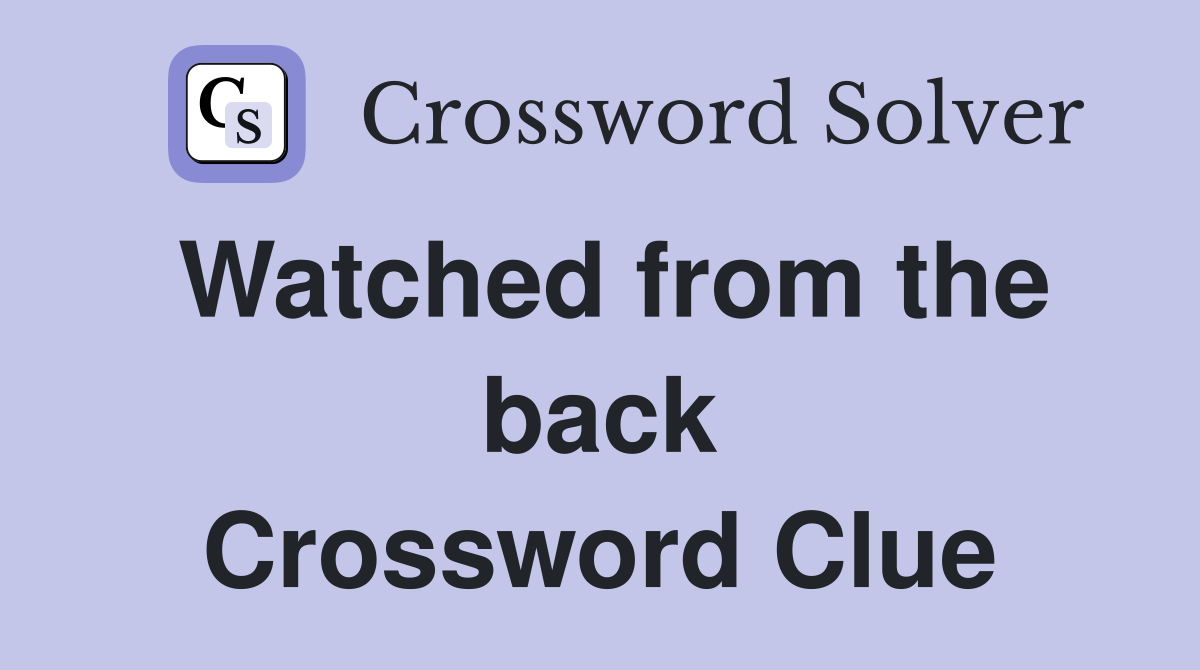Watched from the back Crossword Clue