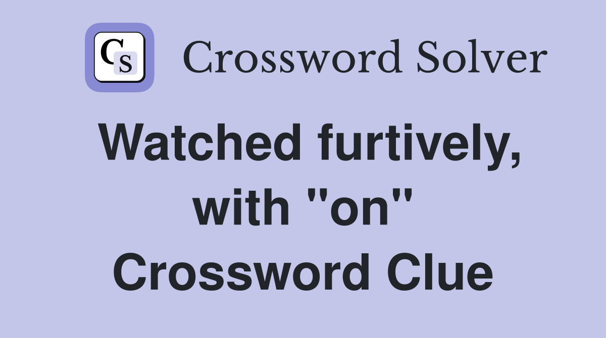 Watched furtively, with "on" Crossword Clue
