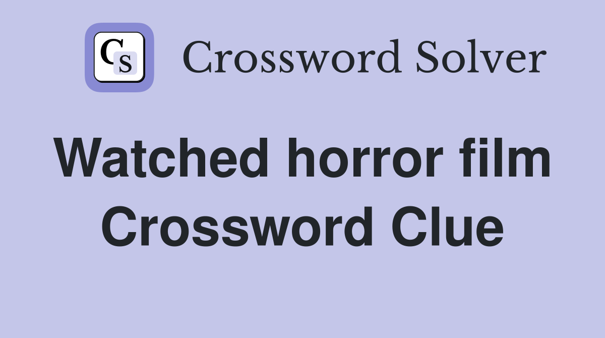 Watched horror film  Crossword Clue