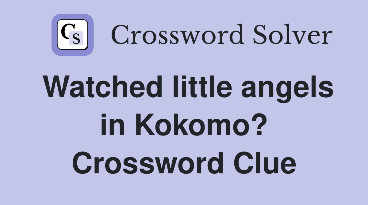 Watched little angels in Kokomo? Crossword Clue
