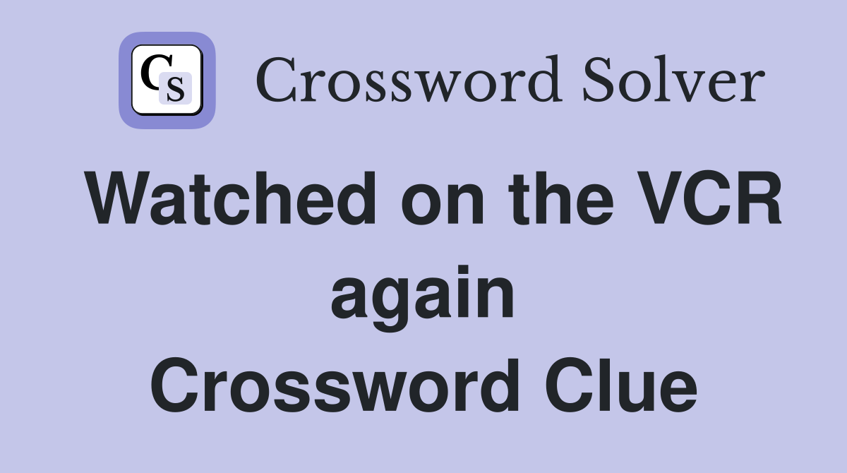 Watched on the VCR again Crossword Clue