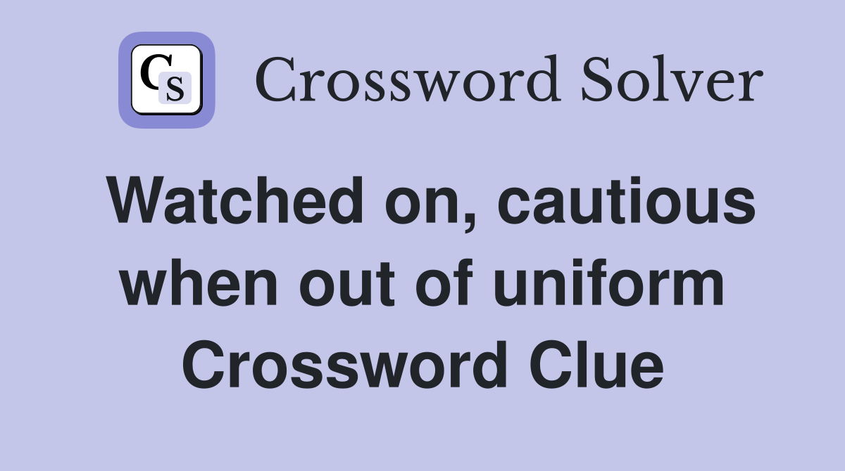 Watched on, cautious when out of uniform Crossword Clue