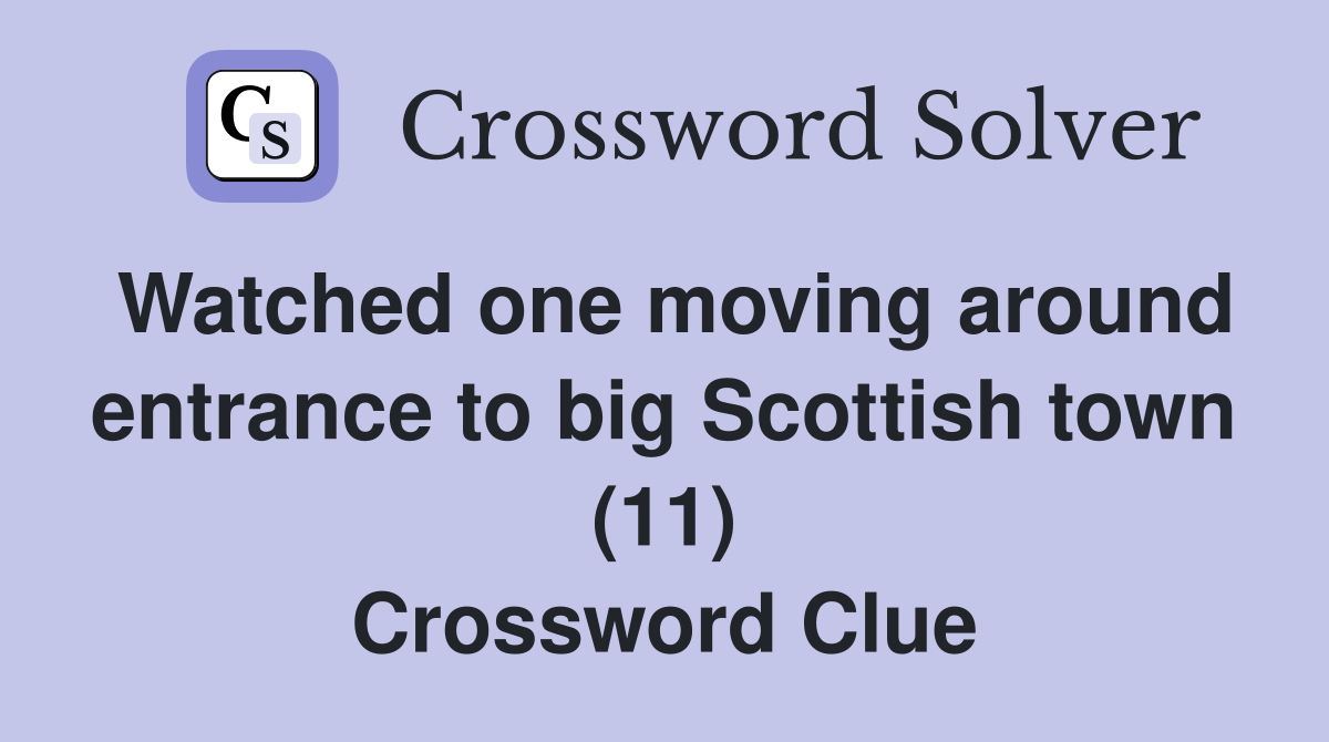 Watched one moving around entrance to big Scottish town (11) Crossword Clue