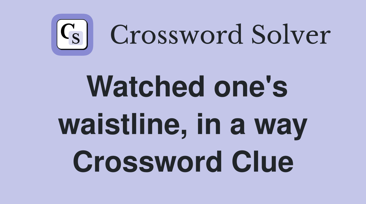 Watched one's waistline, in a way Crossword Clue