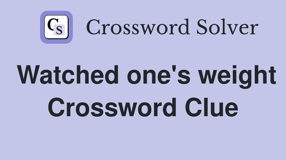 Watched one's weight Crossword Clue