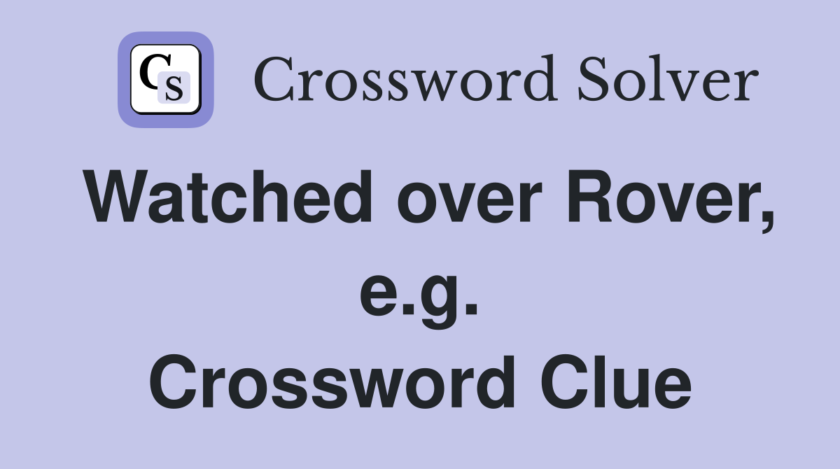 Watched over Rover, e.g. Crossword Clue