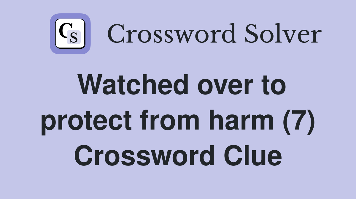 Watched over to protect from harm (7) Crossword Clue