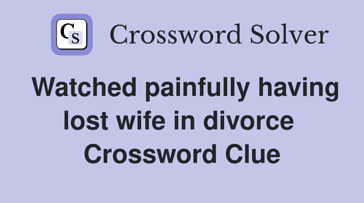 Watched painfully having lost wife in divorce  Crossword Clue