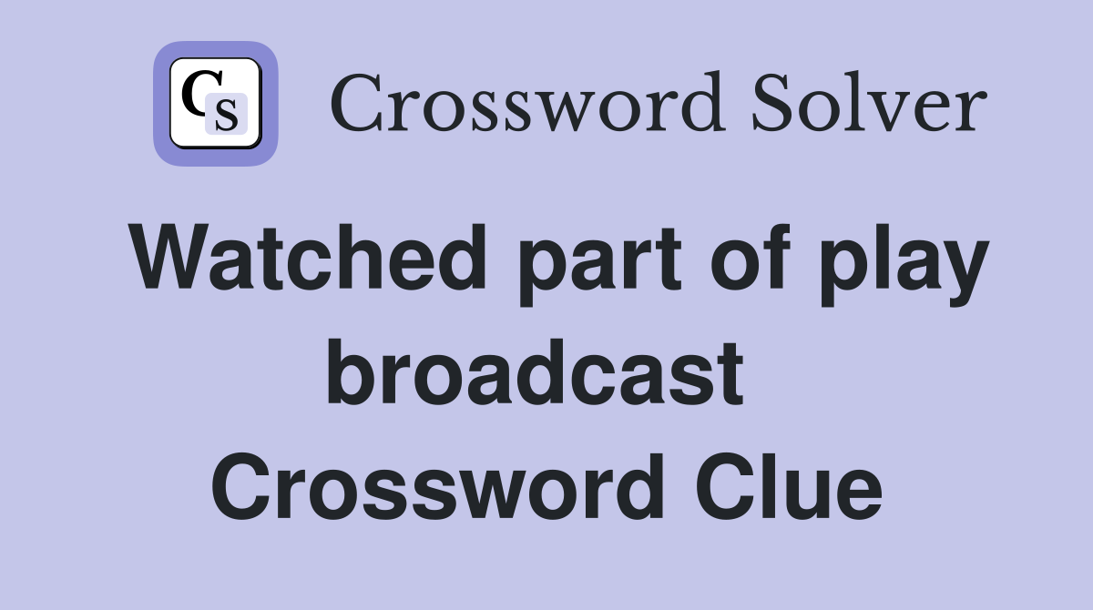 Watched part of play broadcast  Crossword Clue