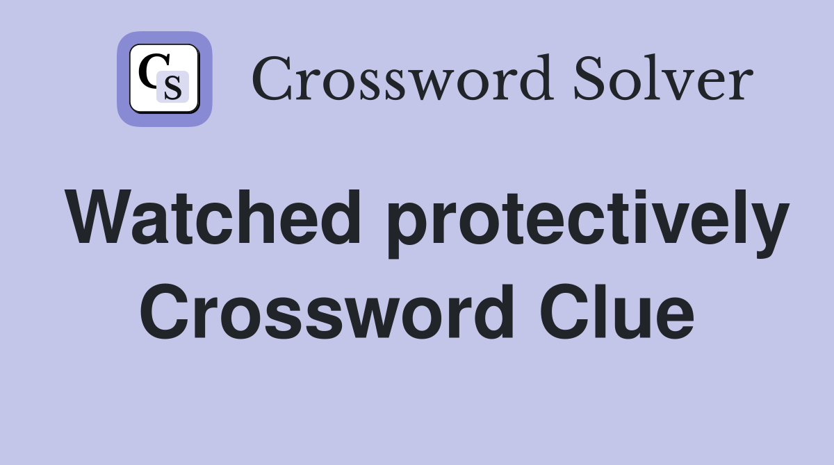 Watched protectively Crossword Clue