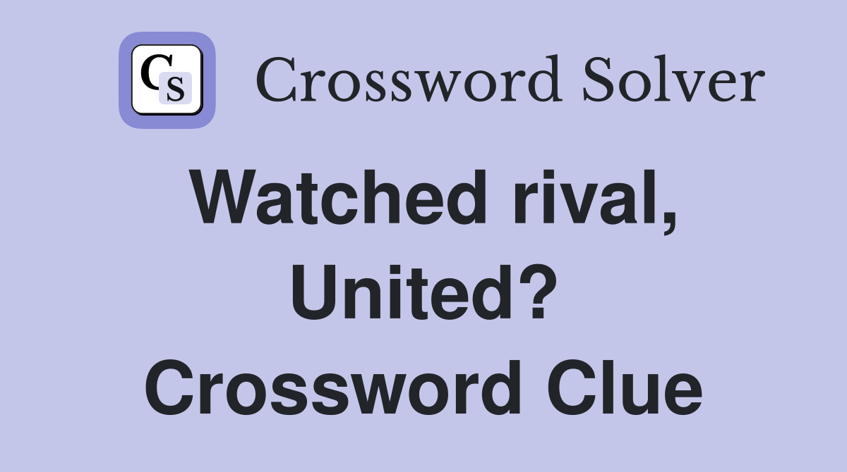 Watched rival, United? Crossword Clue