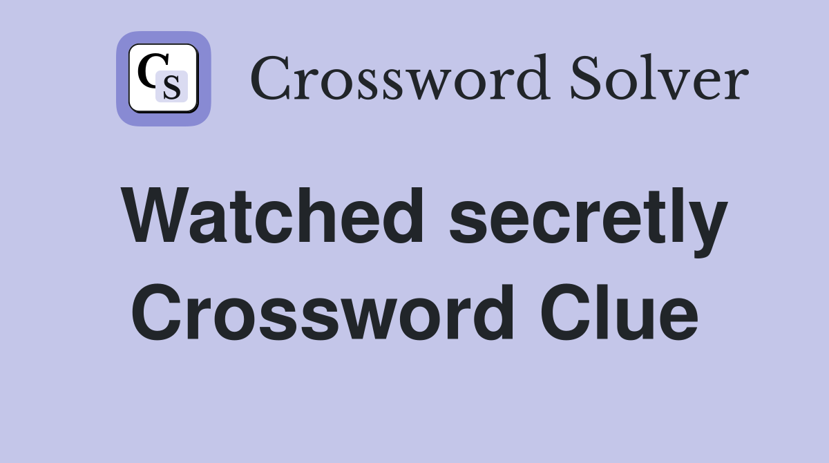 Watched secretly Crossword Clue Answers Crossword Solver