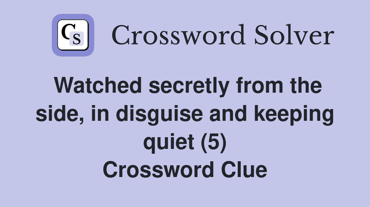 Watched secretly from the side, in disguise and keeping quiet (5) Crossword Clue