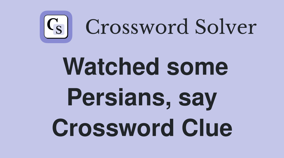 Watched some Persians, say Crossword Clue