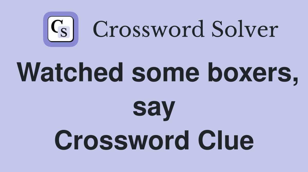 Watched some boxers, say Crossword Clue