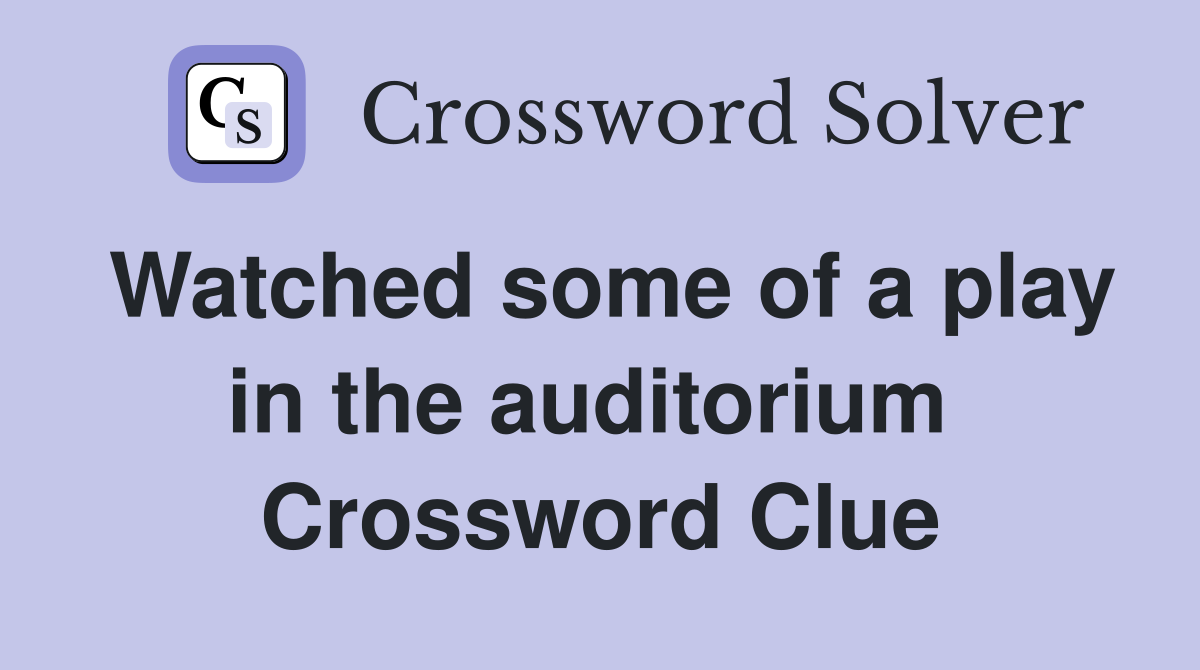 Watched some of a play in the auditorium  Crossword Clue