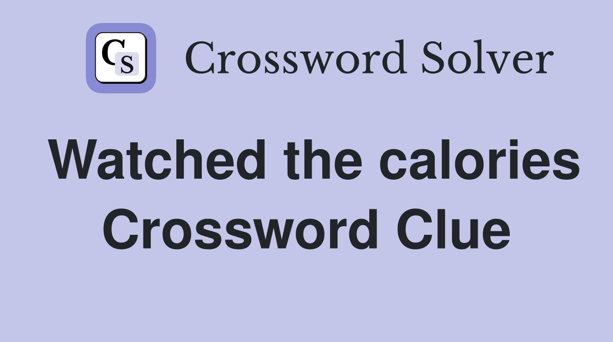 Watched the calories Crossword Clue