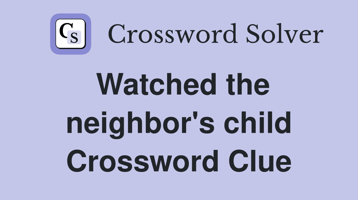 Watched the neighbor's child Crossword Clue