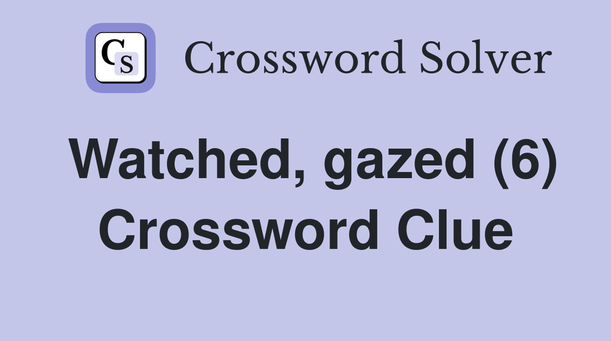 Watched, gazed (6) Crossword Clue